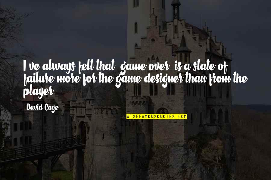 Nelb Quotes By David Cage: I've always felt that 'game over' is a Nelb Quotes By David Cage: I've always felt that 'game over' is a