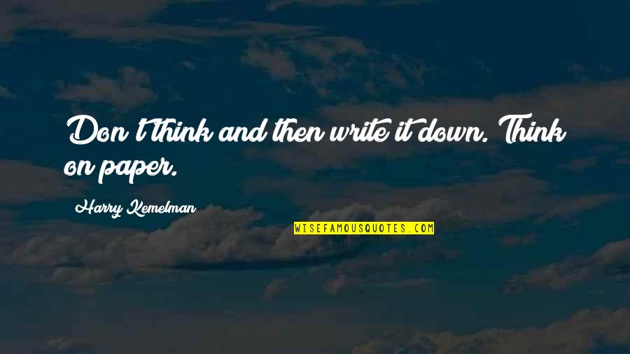 Nelb Quotes By Harry Kemelman: Don't think and then write it down. Think Nelb Quotes By Harry Kemelman: Don't think and then write it down. Think