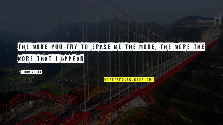 Nelb Quotes By Thom Yorke: The more you try to erase me The