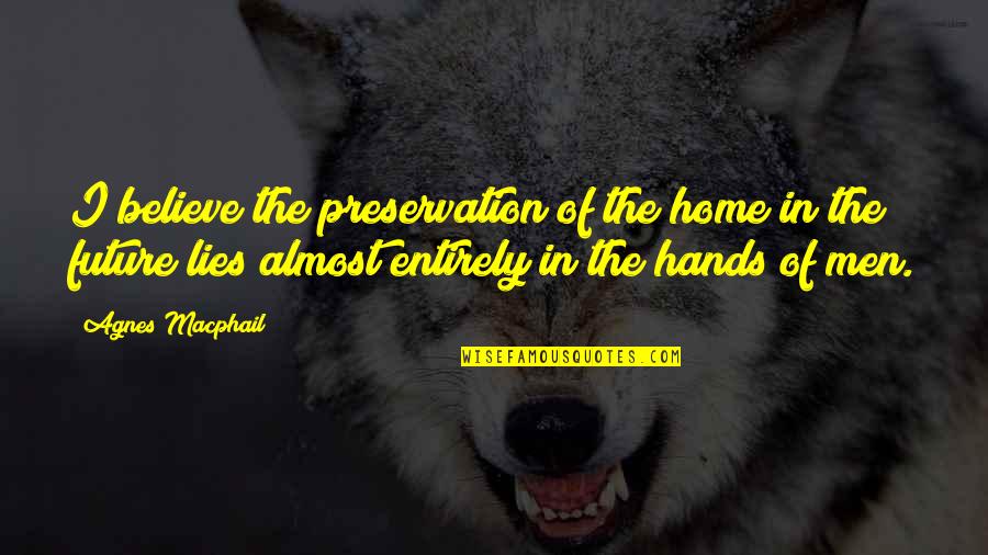 Nelba Chavez Quotes By Agnes Macphail: I believe the preservation of the home in Nelba Chavez Quotes By Agnes Macphail: I believe the preservation of the home in