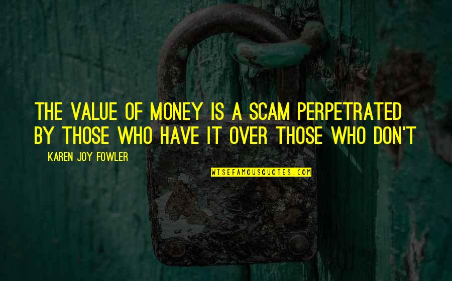 Nelba Villagran Quotes By Karen Joy Fowler: The value of money is a scam perpetrated