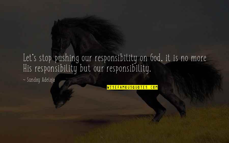 Nelden Djakababa Quotes By Sunday Adelaja: Let's stop pushing our responsibility on God, it Nelden Djakababa Quotes By Sunday Adelaja: Let's stop pushing our responsibility on God, it