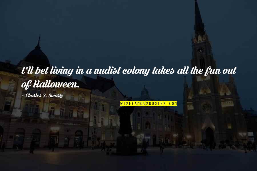Nelden Smith Quotes By Charles S. Swartz: I'll bet living in a nudist colony takes Nelden Smith Quotes By Charles S. Swartz: I'll bet living in a nudist colony takes