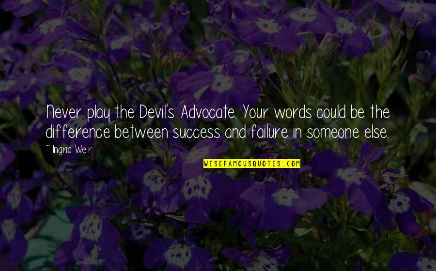 Nelden Smith Quotes By Ingrid Weir: Never play the Devil's Advocate. Your words could Nelden Smith Quotes By Ingrid Weir: Never play the Devil's Advocate. Your words could
