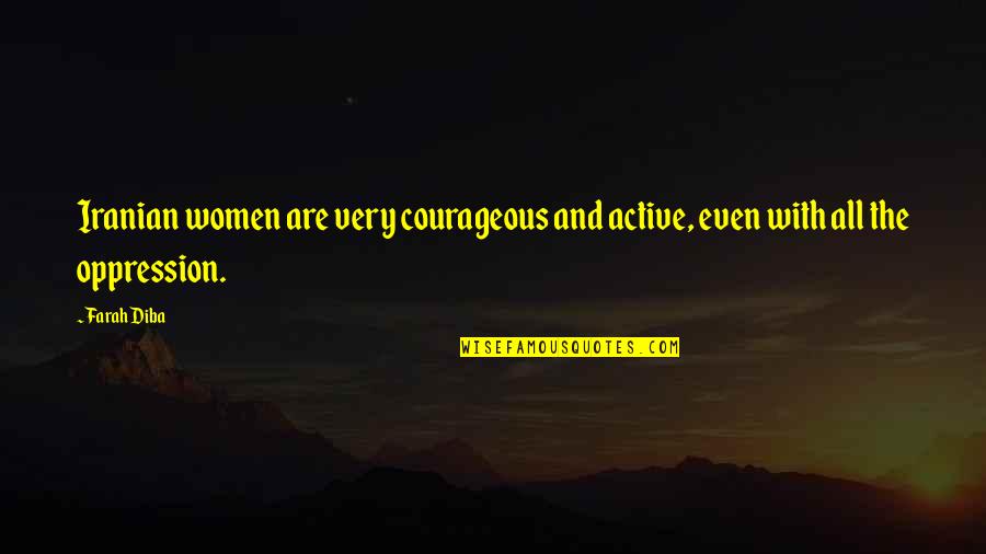 Nelder Quotes By Farah Diba: Iranian women are very courageous and active, even