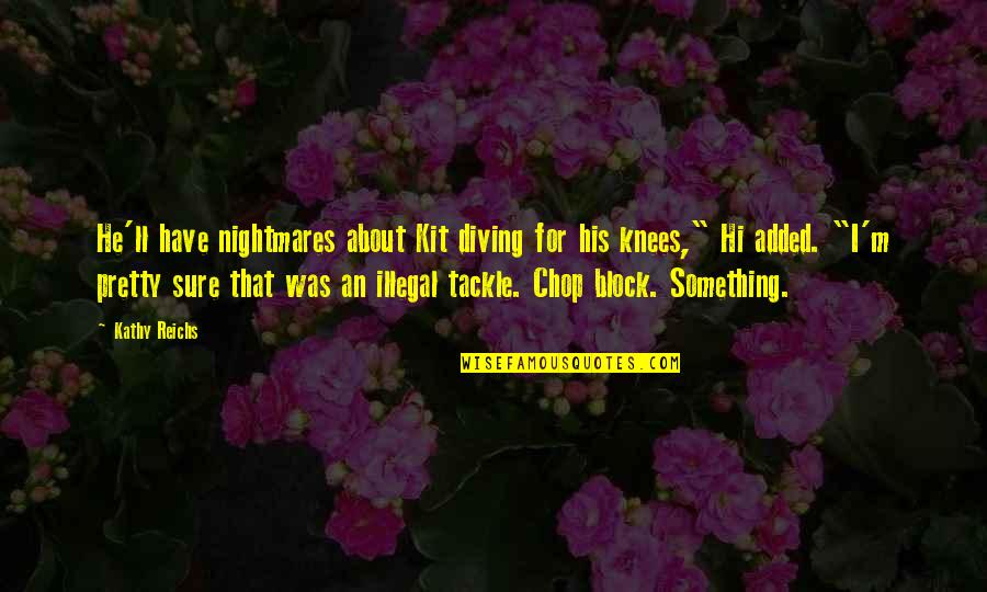 Nelderm Quotes By Kathy Reichs: He'll have nightmares about Kit diving for his