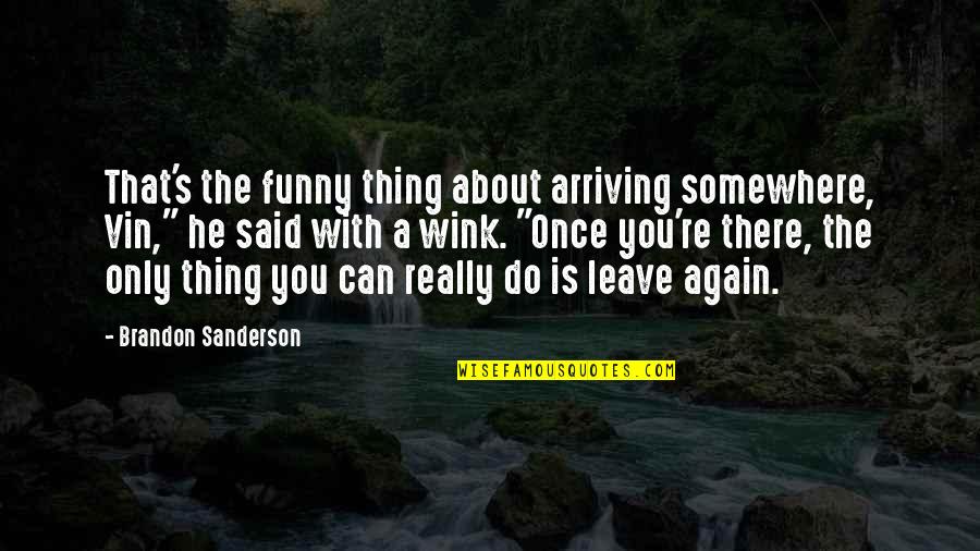 Neler Oluyor Quotes By Brandon Sanderson: That's the funny thing about arriving somewhere, Vin," Neler Oluyor Quotes By Brandon Sanderson: That's the funny thing about arriving somewhere, Vin,"