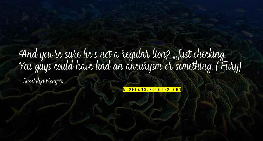 Nelerin Dokusu Quotes By Sherrilyn Kenyon: And you're sure he's not a regular lion?...Just Nelerin Dokusu Quotes By Sherrilyn Kenyon: And you're sure he's not a regular lion?...Just
