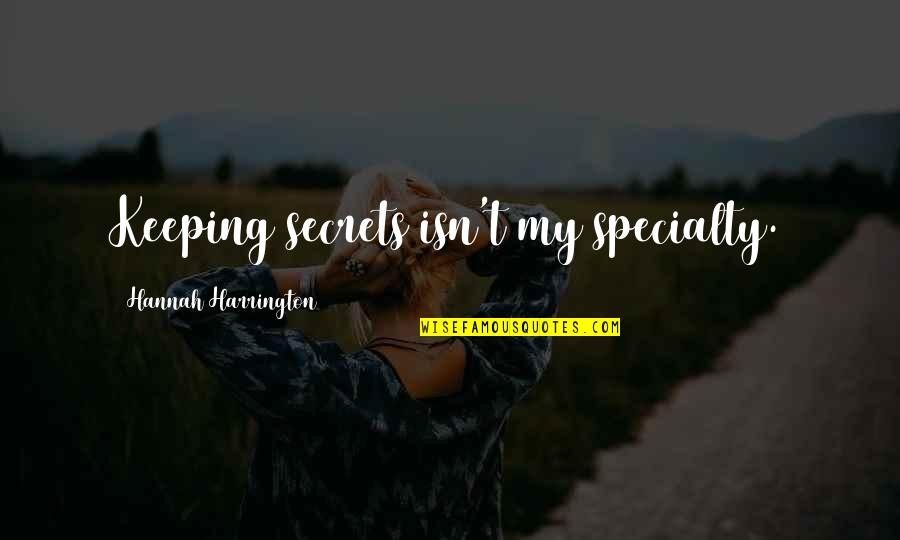 Nelex Quotes By Hannah Harrington: Keeping secrets isn't my specialty. Nelex Quotes By Hannah Harrington: Keeping secrets isn't my specialty.