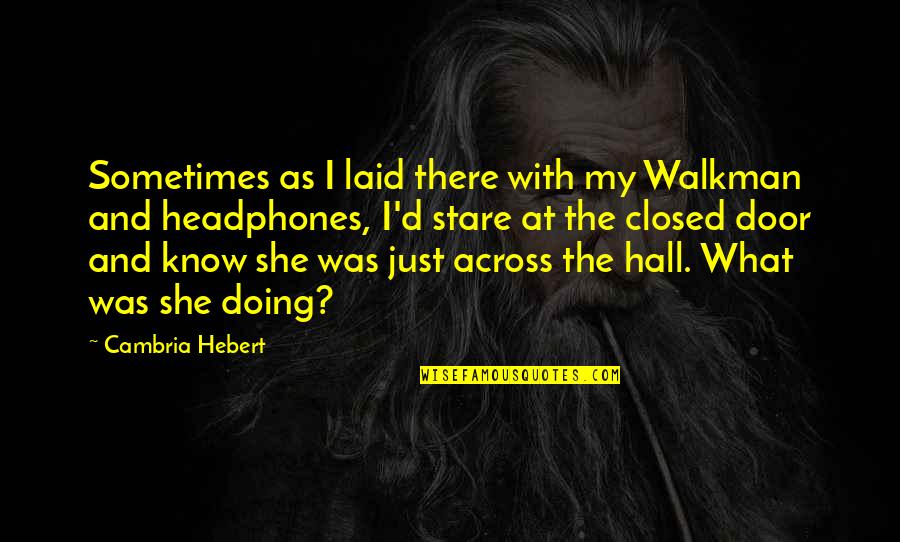Nelida Lobato Quotes By Cambria Hebert: Sometimes as I laid there with my Walkman Nelida Lobato Quotes By Cambria Hebert: Sometimes as I laid there with my Walkman