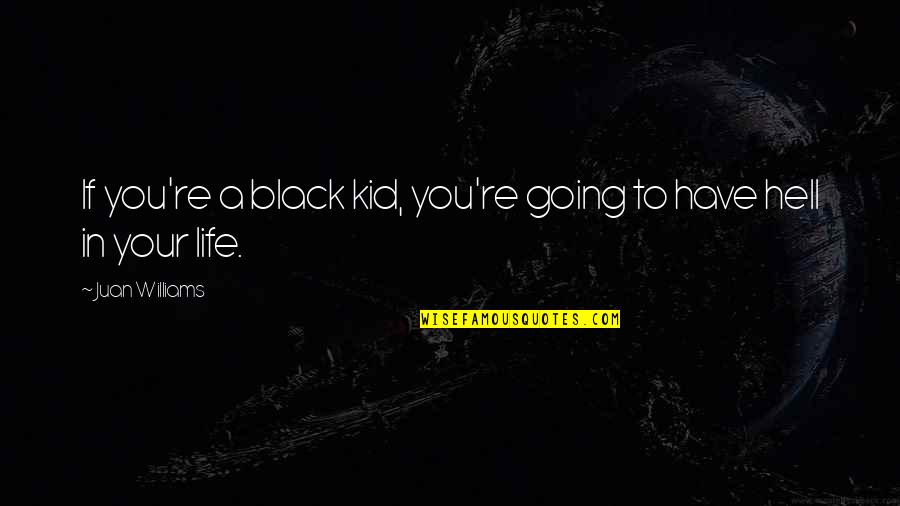 Nelida Lobato Quotes By Juan Williams: If you're a black kid, you're going to Nelida Lobato Quotes By Juan Williams: If you're a black kid, you're going to