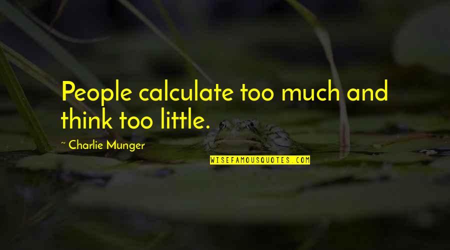 Nelinistea Quotes By Charlie Munger: People calculate too much and think too little. Nelinistea Quotes By Charlie Munger: People calculate too much and think too little.