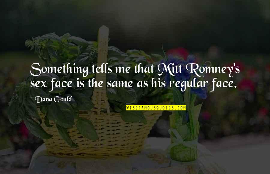 Nelises Quotes By Dana Gould: Something tells me that Mitt Romney's sex face