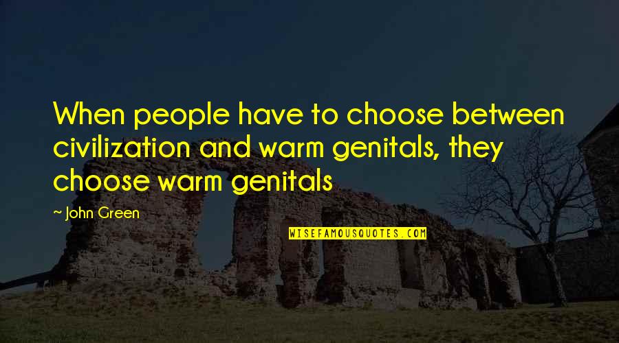 Nelises Quotes By John Green: When people have to choose between civilization and Nelises Quotes By John Green: When people have to choose between civilization and
