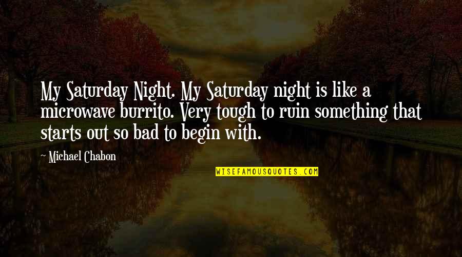 Nelises Quotes By Michael Chabon: My Saturday Night. My Saturday night is like Nelises Quotes By Michael Chabon: My Saturday Night. My Saturday night is like