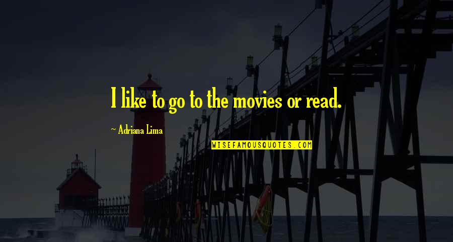 Nelisse Quotes By Adriana Lima: I like to go to the movies or Nelisse Quotes By Adriana Lima: I like to go to the movies or