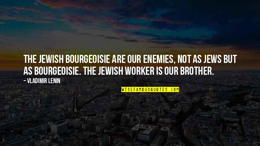 Nelisse Quotes By Vladimir Lenin: The Jewish bourgeoisie are our enemies, not as Nelisse Quotes By Vladimir Lenin: The Jewish bourgeoisie are our enemies, not as