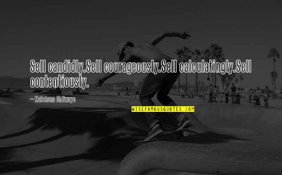 Nelituju Niceho Quotes By Matshona Dhliwayo: Sell candidly.Sell courageously.Sell calculatingly.Sell contentiously. Nelituju Niceho Quotes By Matshona Dhliwayo: Sell candidly.Sell courageously.Sell calculatingly.Sell contentiously.