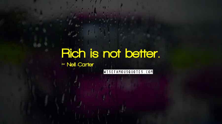 Nell Carter quotes: Rich is not better.