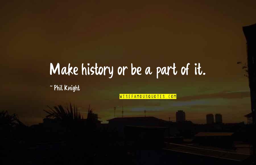 Nell Esercito Terracotta Quotes By Phil Knight: Make history or be a part of it.