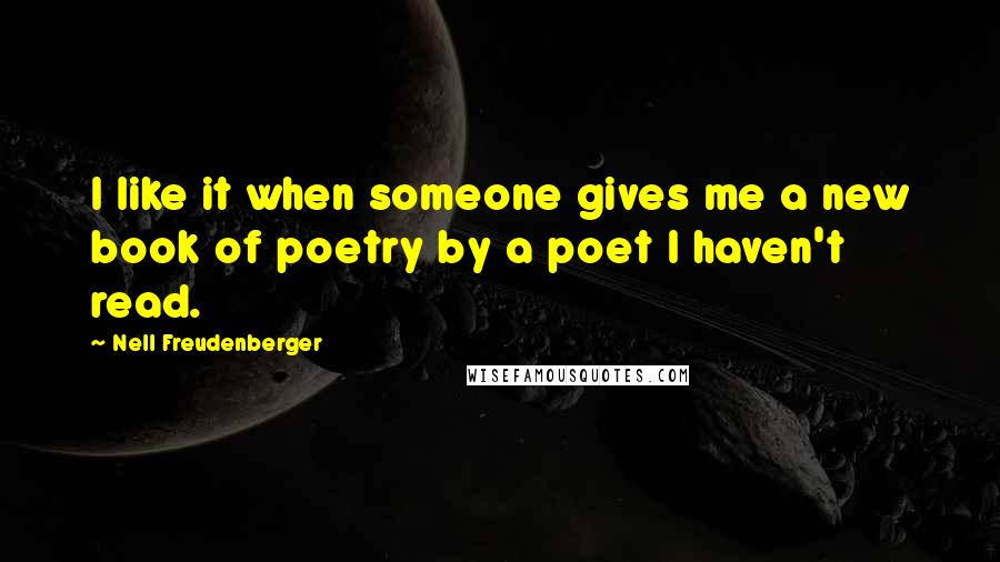 Nell Freudenberger quotes: I like it when someone gives me a new book of poetry by a poet I haven't read.