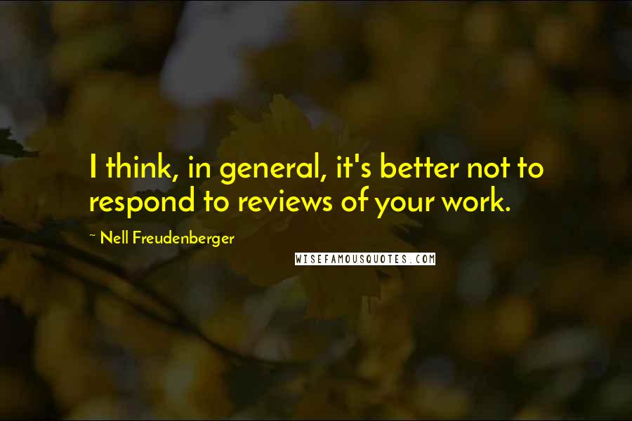 Nell Freudenberger quotes: I think, in general, it's better not to respond to reviews of your work.