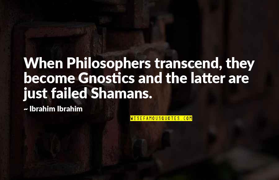 Nell Mccafferty Quotes By Ibrahim Ibrahim: When Philosophers transcend, they become Gnostics and the