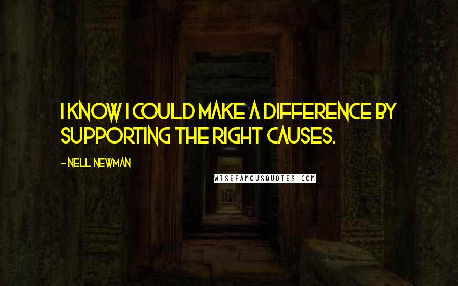 Nell Newman quotes: I know I could make a difference by supporting the right causes.