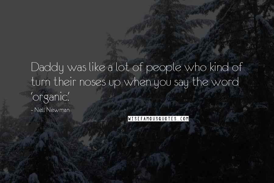 Nell Newman quotes: Daddy was like a lot of people who kind of turn their noses up when you say the word 'organic.'