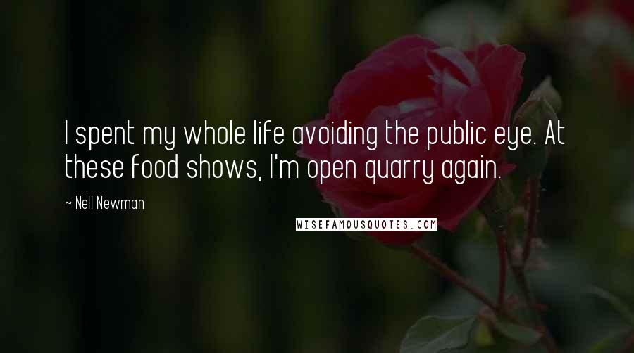 Nell Newman quotes: I spent my whole life avoiding the public eye. At these food shows, I'm open quarry again.