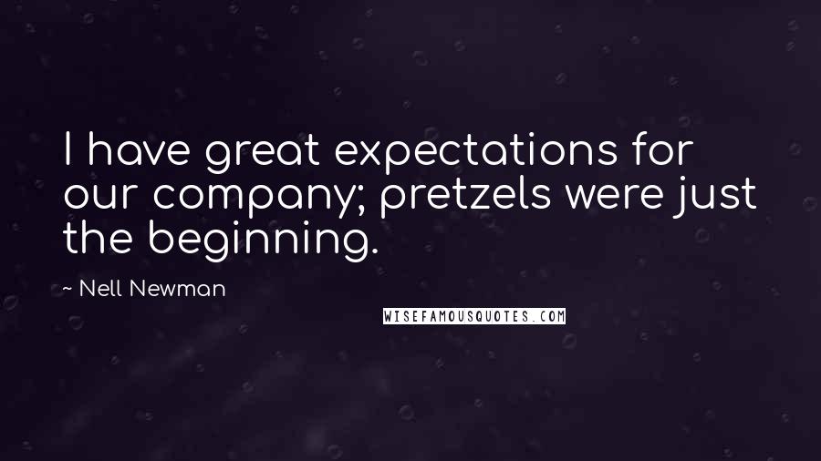 Nell Newman quotes: I have great expectations for our company; pretzels were just the beginning.