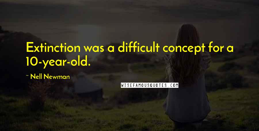 Nell Newman quotes: Extinction was a difficult concept for a 10-year-old.