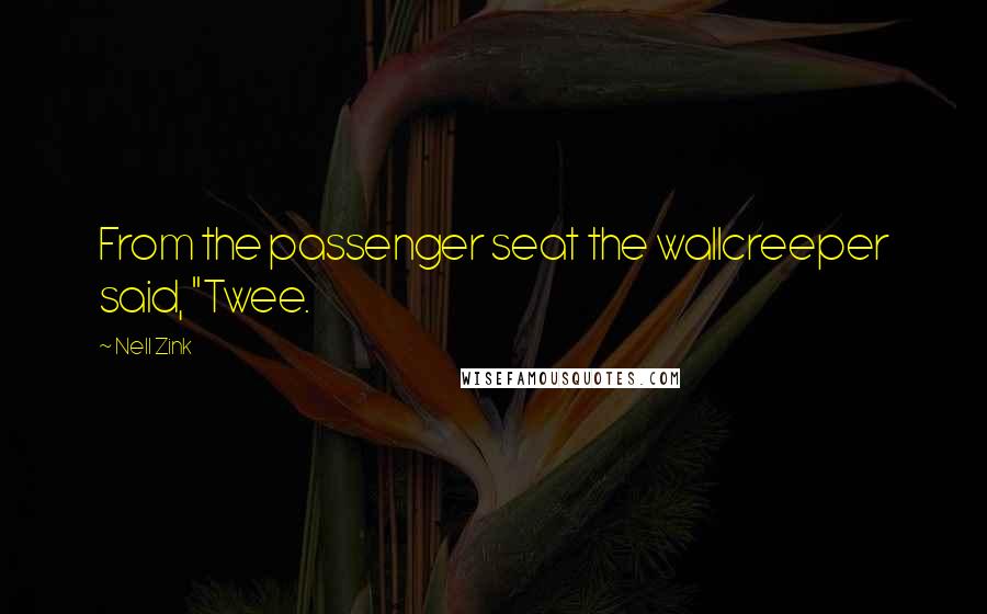 Nell Zink quotes: From the passenger seat the wallcreeper said, "Twee.