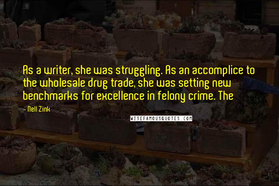 Nell Zink quotes: As a writer, she was struggling. As an accomplice to the wholesale drug trade, she was setting new benchmarks for excellence in felony crime. The