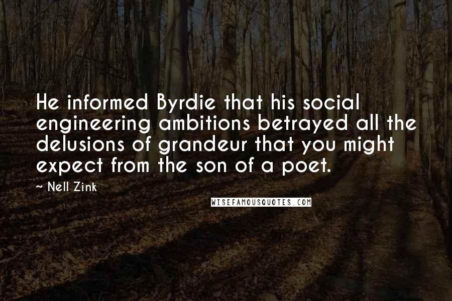 Nell Zink quotes: He informed Byrdie that his social engineering ambitions betrayed all the delusions of grandeur that you might expect from the son of a poet.