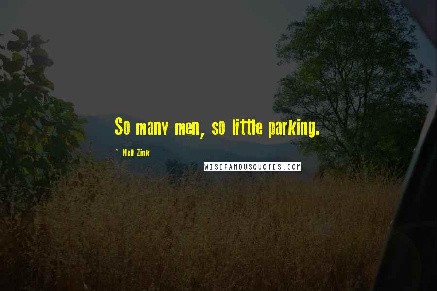 Nell Zink quotes: So many men, so little parking.