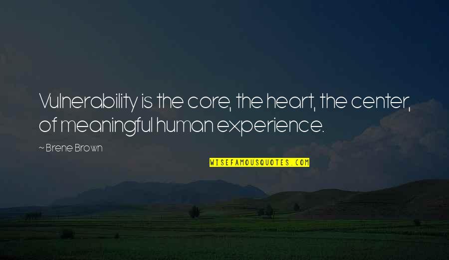 Nellanoremac Quotes By Brene Brown: Vulnerability is the core, the heart, the center,
