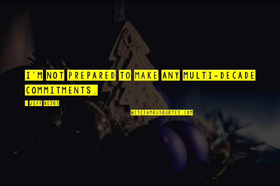 Nellanoremac Quotes By Jeff Bezos: I'm not prepared to make any multi-decade commitments.