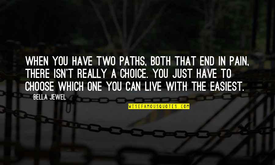 Nellans Farms Quotes By Bella Jewel: When you have two paths, both that end