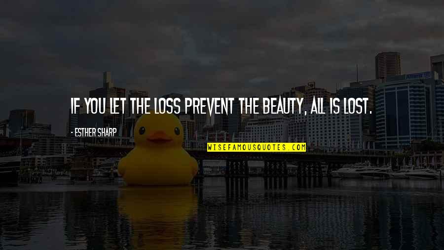 Nellans Roger Quotes By Esther Sharp: If you let the loss prevent the beauty, Nellans Roger Quotes By Esther Sharp: If you let the loss prevent the beauty,