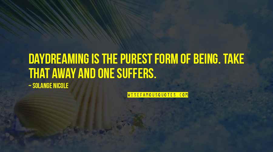 Nellans Roger Quotes By Solange Nicole: Daydreaming is the purest form of being. Take