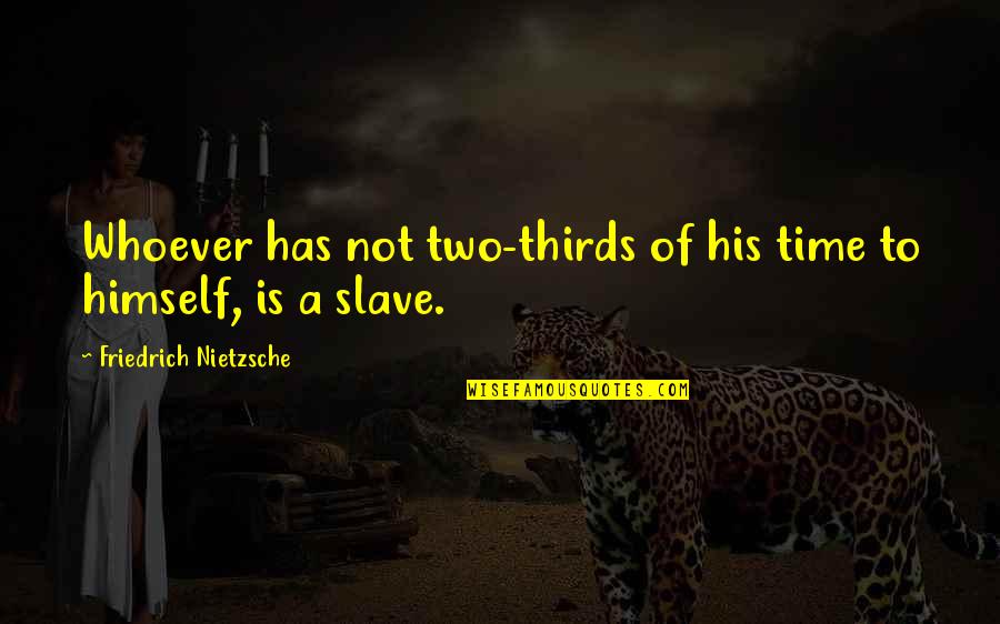 Nellaria Quotes By Friedrich Nietzsche: Whoever has not two-thirds of his time to