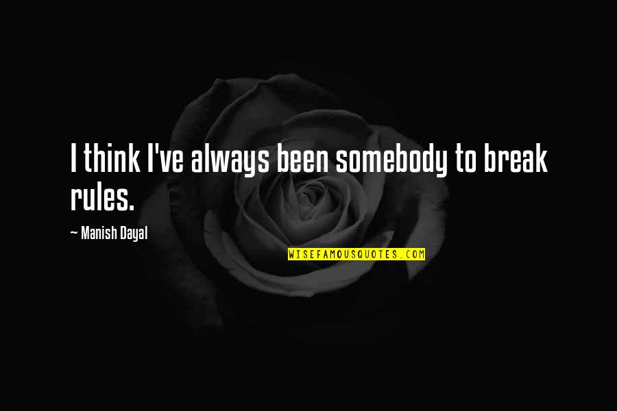 Nelles Bronze Quotes By Manish Dayal: I think I've always been somebody to break Nelles Bronze Quotes By Manish Dayal: I think I've always been somebody to break