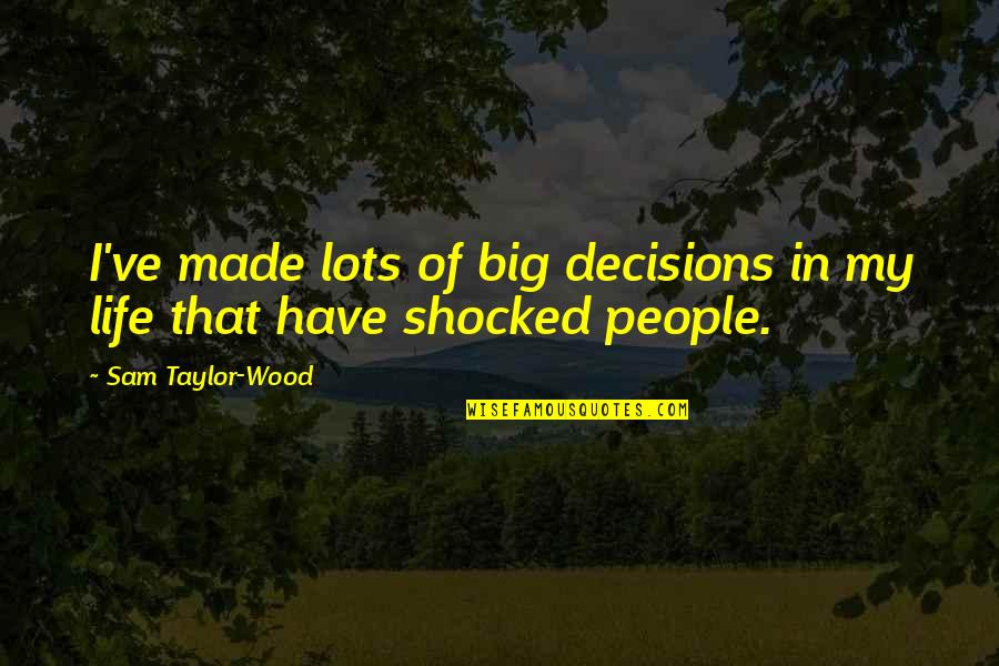 Nelles Studios Quotes By Sam Taylor-Wood: I've made lots of big decisions in my Nelles Studios Quotes By Sam Taylor-Wood: I've made lots of big decisions in my