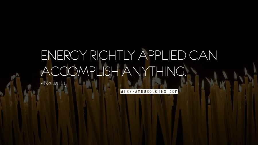 Nellie Bly quotes: ENERGY RIGHTLY APPLIED CAN ACCOMPLISH ANYTHING.