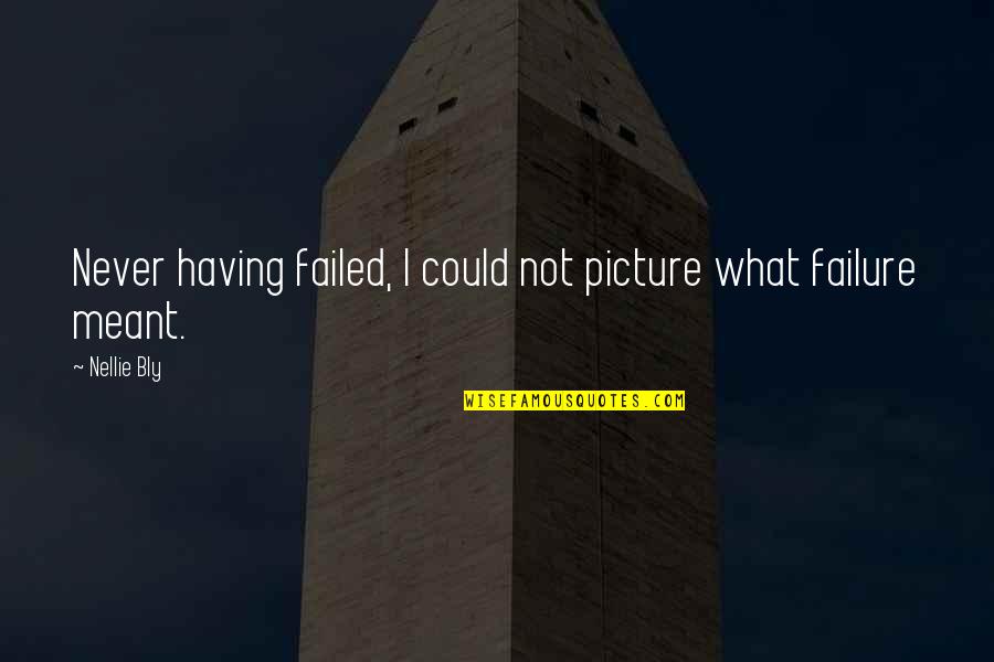 Nellie Bly Quotes By Nellie Bly: Never having failed, I could not picture what