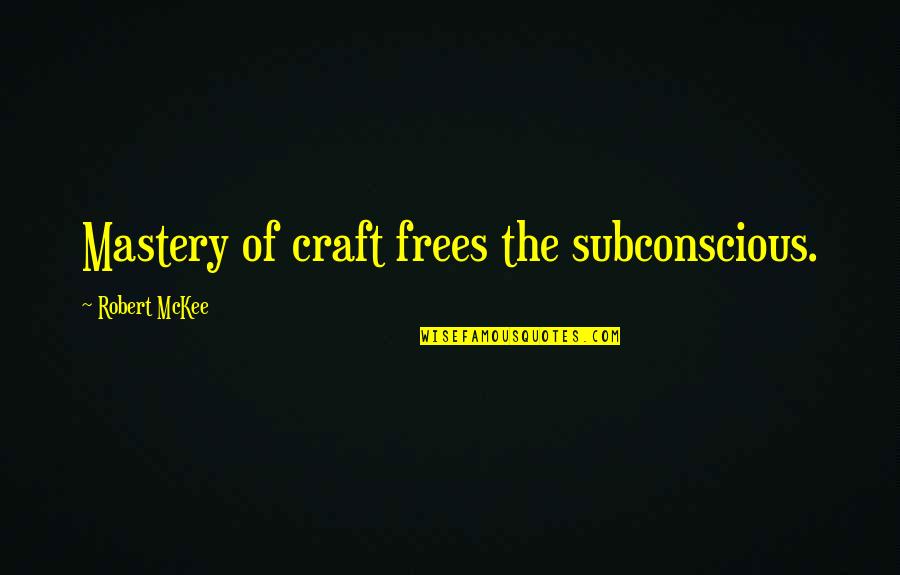 Nellie Boswell Quotes By Robert McKee: Mastery of craft frees the subconscious. Nellie Boswell Quotes By Robert McKee: Mastery of craft frees the subconscious.