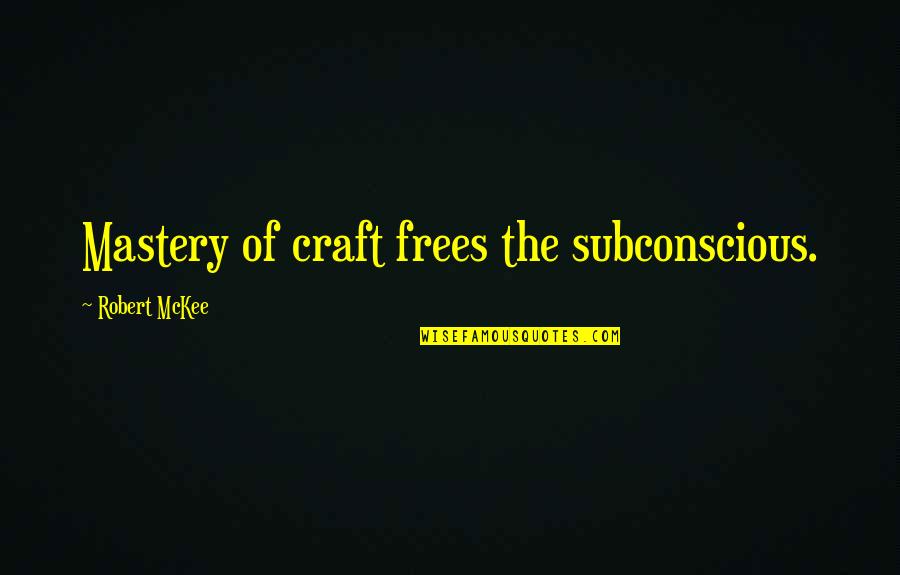 Nellie Boswell Quotes By Robert McKee: Mastery of craft frees the subconscious.