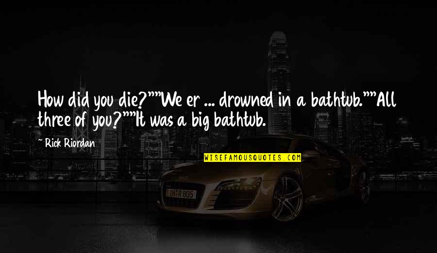 Nellie Cashman Quotes By Rick Riordan: How did you die?""We er ... drowned in