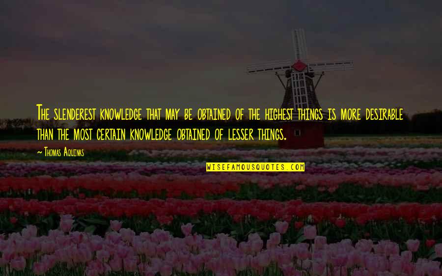Nellie Connally Quote Quotes By Thomas Aquinas: The slenderest knowledge that may be obtained of Nellie Connally Quote Quotes By Thomas Aquinas: The slenderest knowledge that may be obtained of